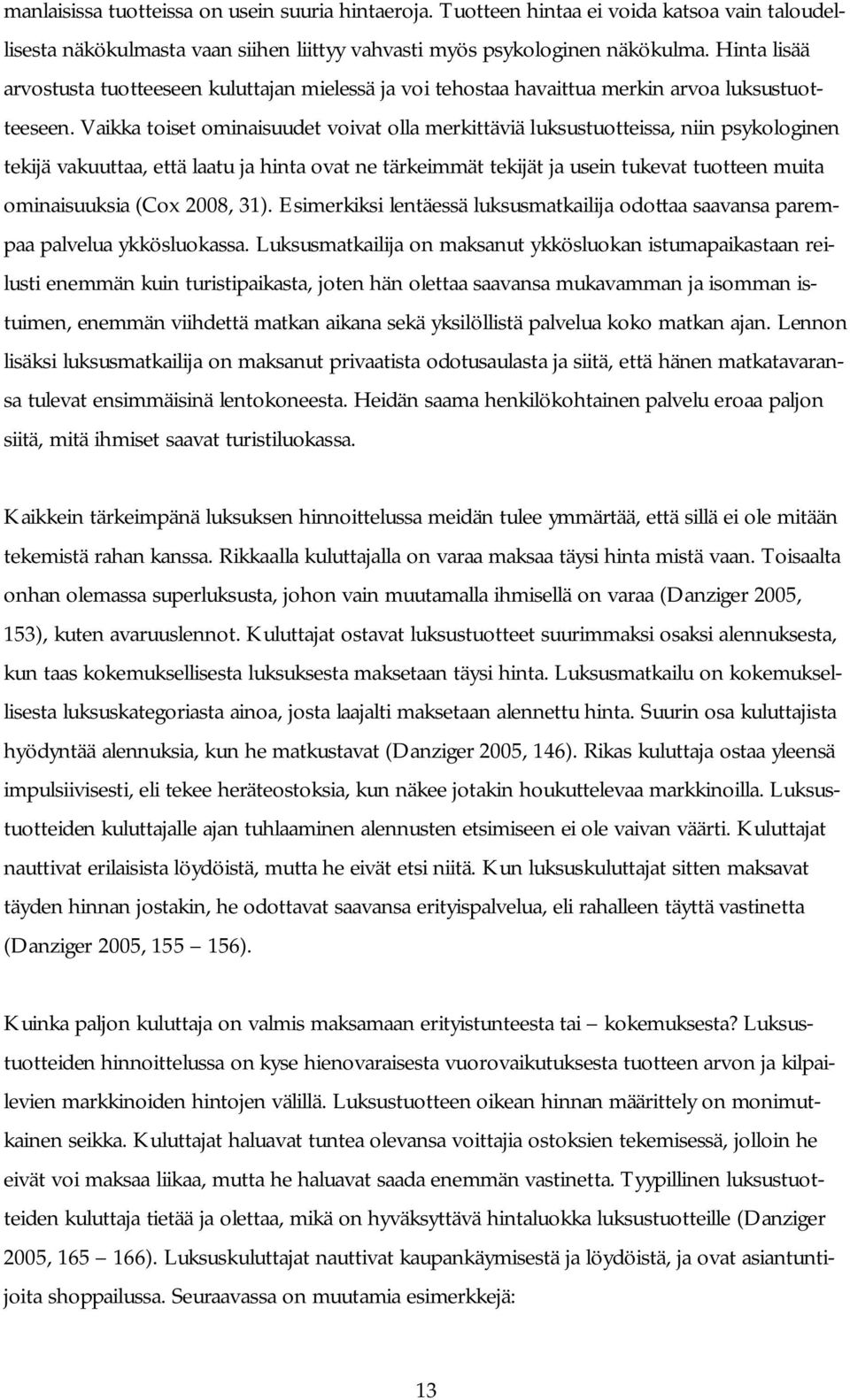 Vaikka toiset ominaisuudet voivat olla merkittäviä luksustuotteissa, niin psykologinen tekijä vakuuttaa, että laatu ja hinta ovat ne tärkeimmät tekijät ja usein tukevat tuotteen muita ominaisuuksia