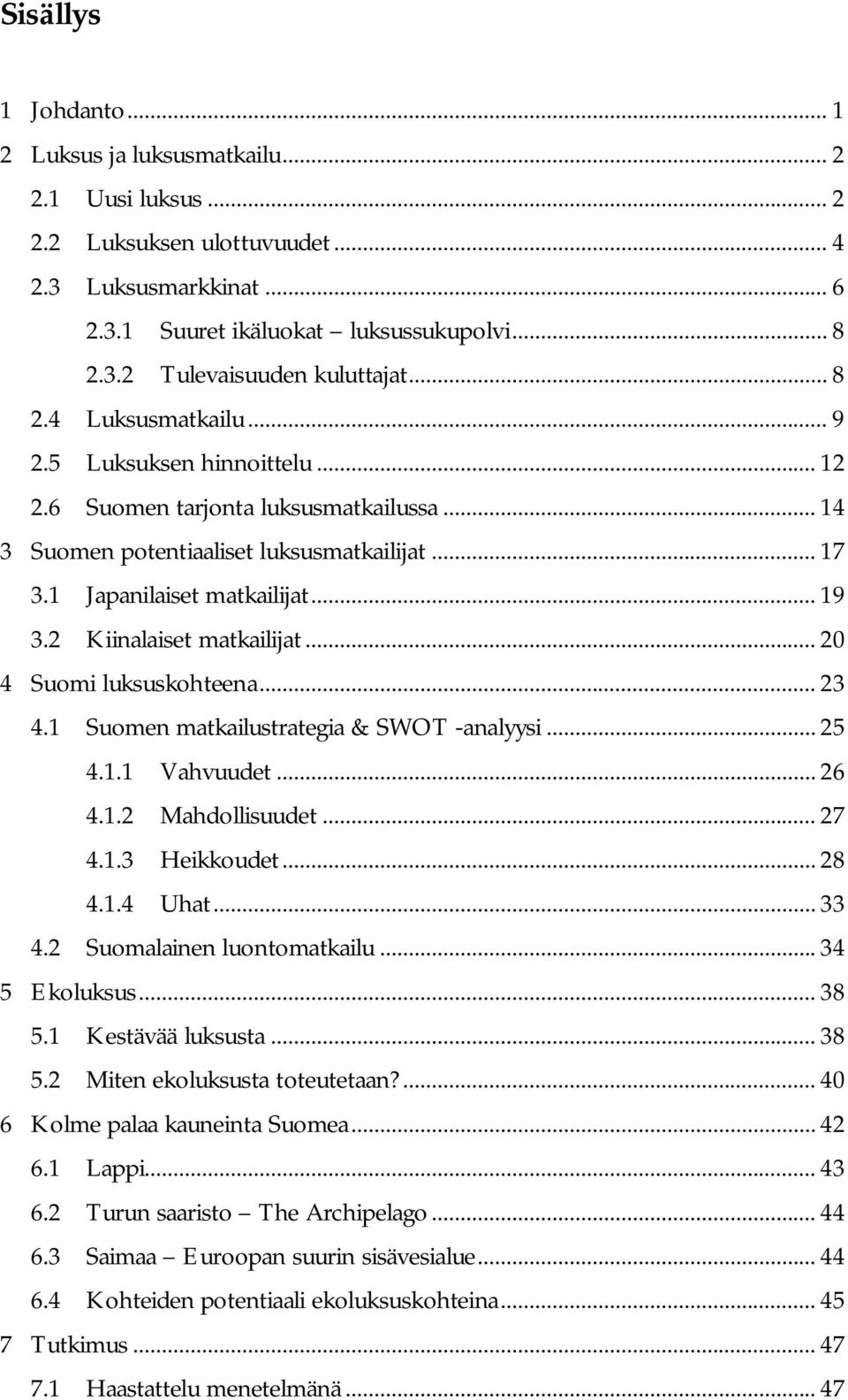 2 Kiinalaiset matkailijat... 20 4 Suomi luksuskohteena... 23 4.1 Suomen matkailustrategia & SWOT -analyysi... 25 4.1.1 Vahvuudet... 26 4.1.2 Mahdollisuudet... 27 4.1.3 Heikkoudet... 28 4.1.4 Uhat.