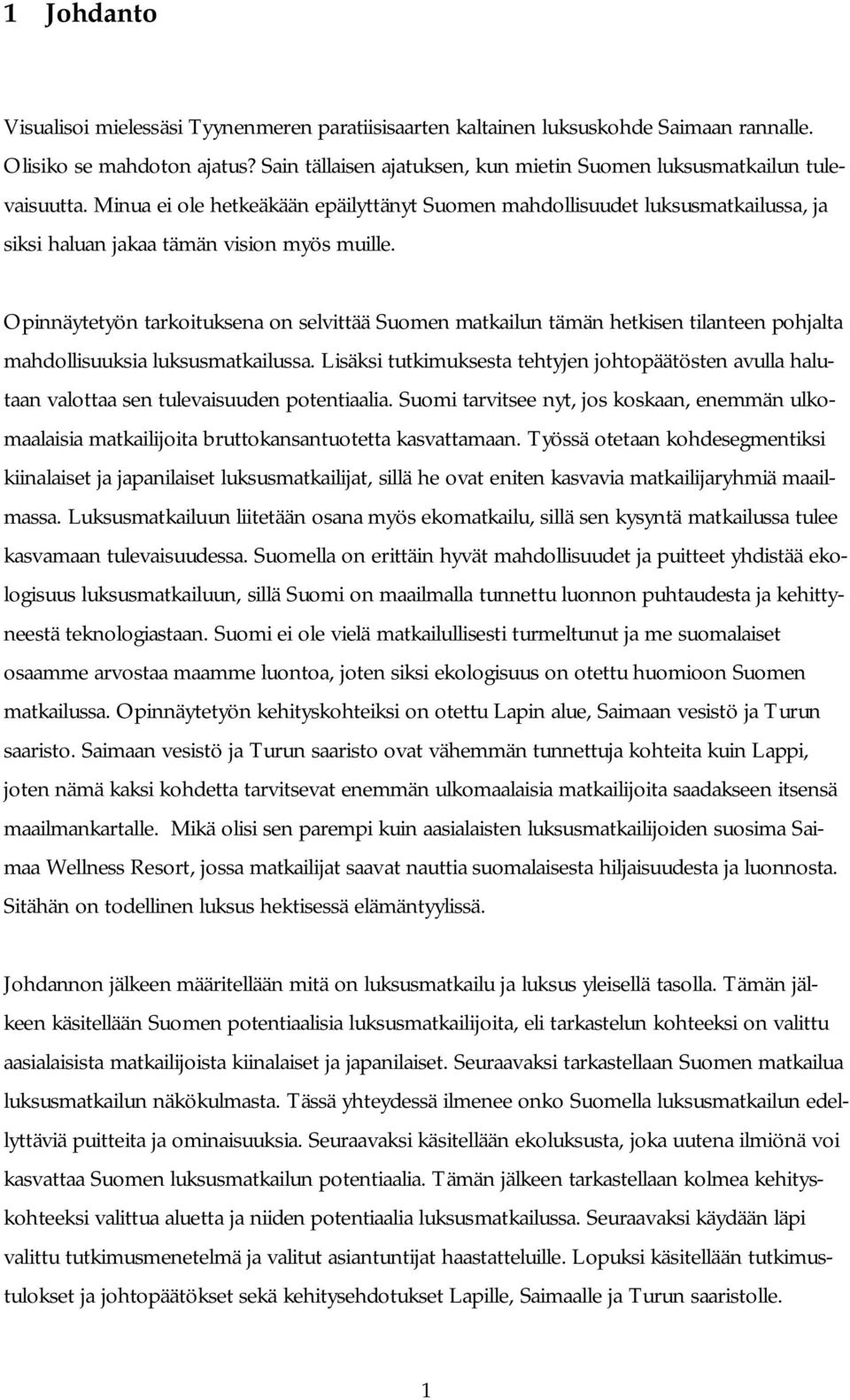 Opinnäytetyön tarkoituksena on selvittää Suomen matkailun tämän hetkisen tilanteen pohjalta mahdollisuuksia luksusmatkailussa.