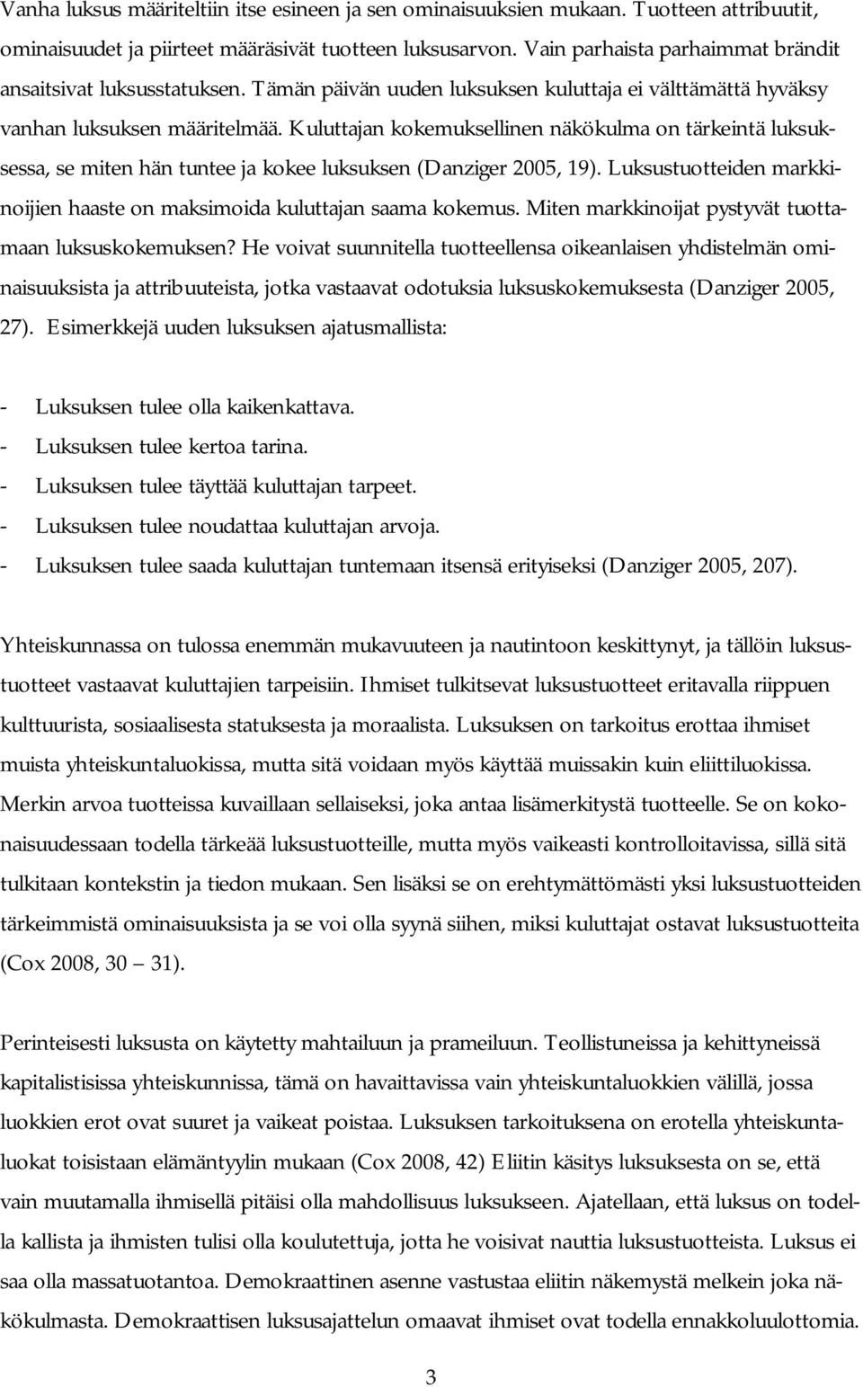 Kuluttajan kokemuksellinen näkökulma on tärkeintä luksuksessa, se miten hän tuntee ja kokee luksuksen (Danziger 2005, 19). Luksustuotteiden markkinoijien haaste on maksimoida kuluttajan saama kokemus.