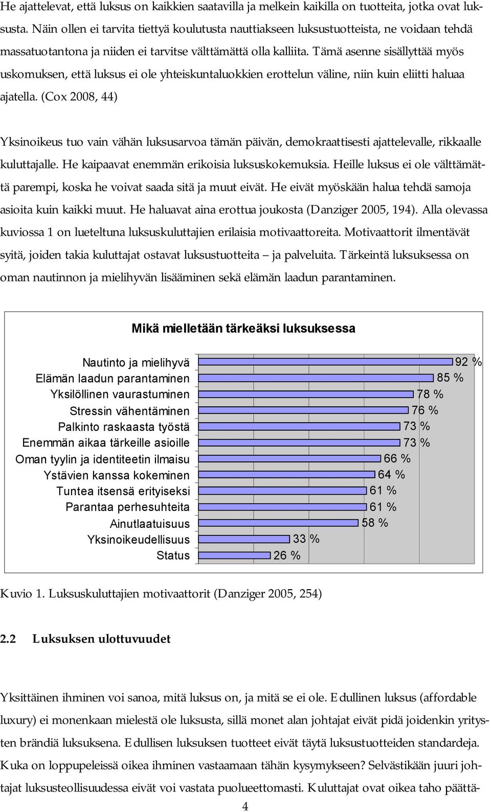 Tämä asenne sisällyttää myös uskomuksen, että luksus ei ole yhteiskuntaluokkien erottelun väline, niin kuin eliitti haluaa ajatella.