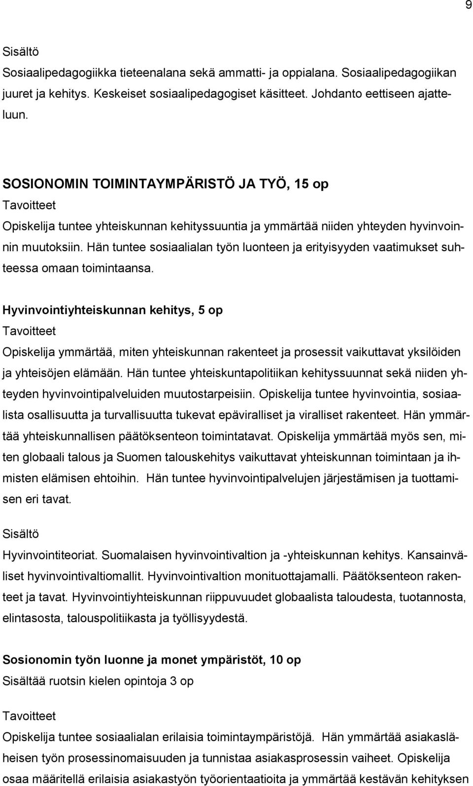 Hän tuntee sosiaalialan työn luonteen ja erityisyyden vaatimukset suhteessa omaan toimintaansa.