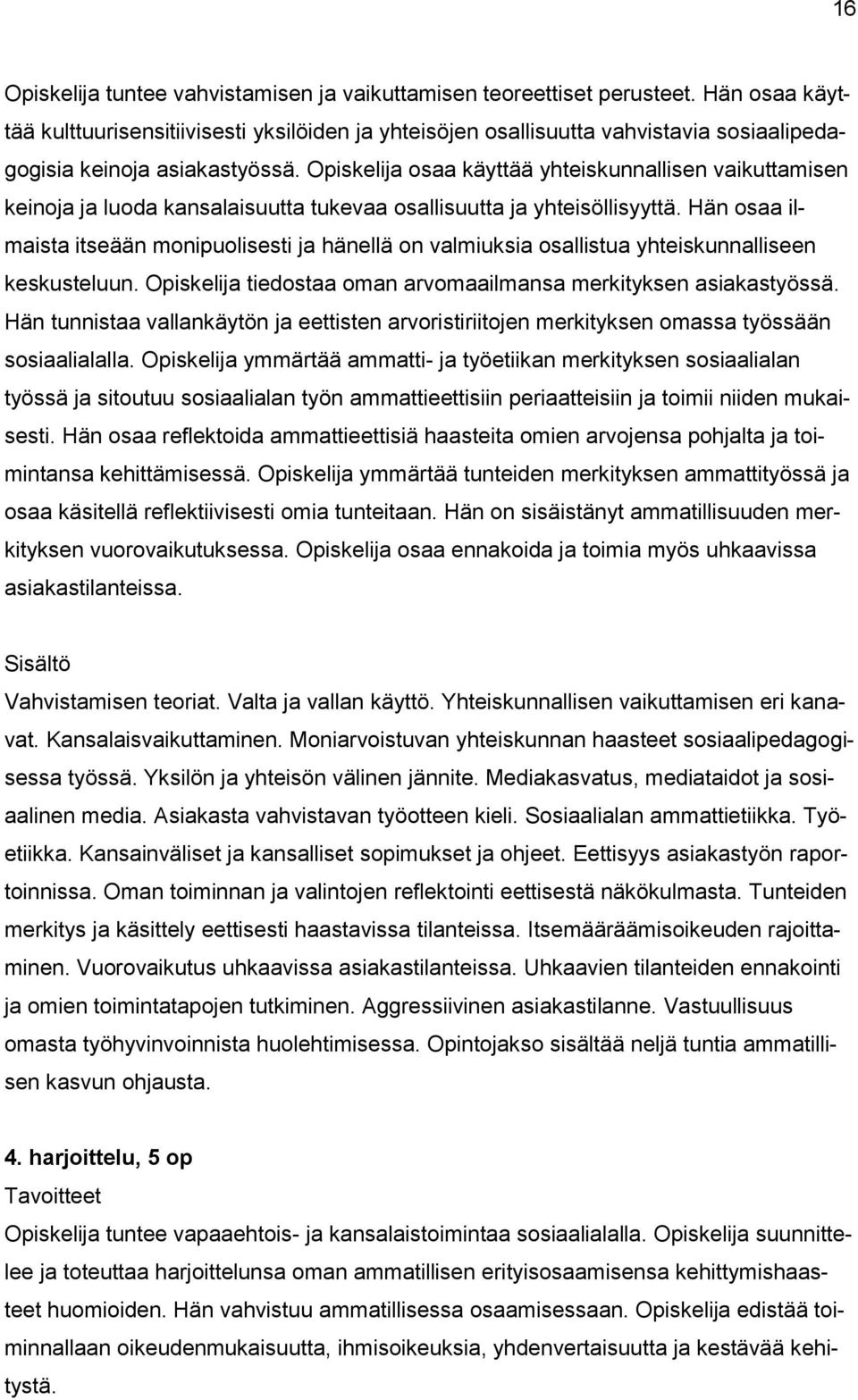 Opiskelija osaa käyttää yhteiskunnallisen vaikuttamisen keinoja ja luoda kansalaisuutta tukevaa osallisuutta ja yhteisöllisyyttä.