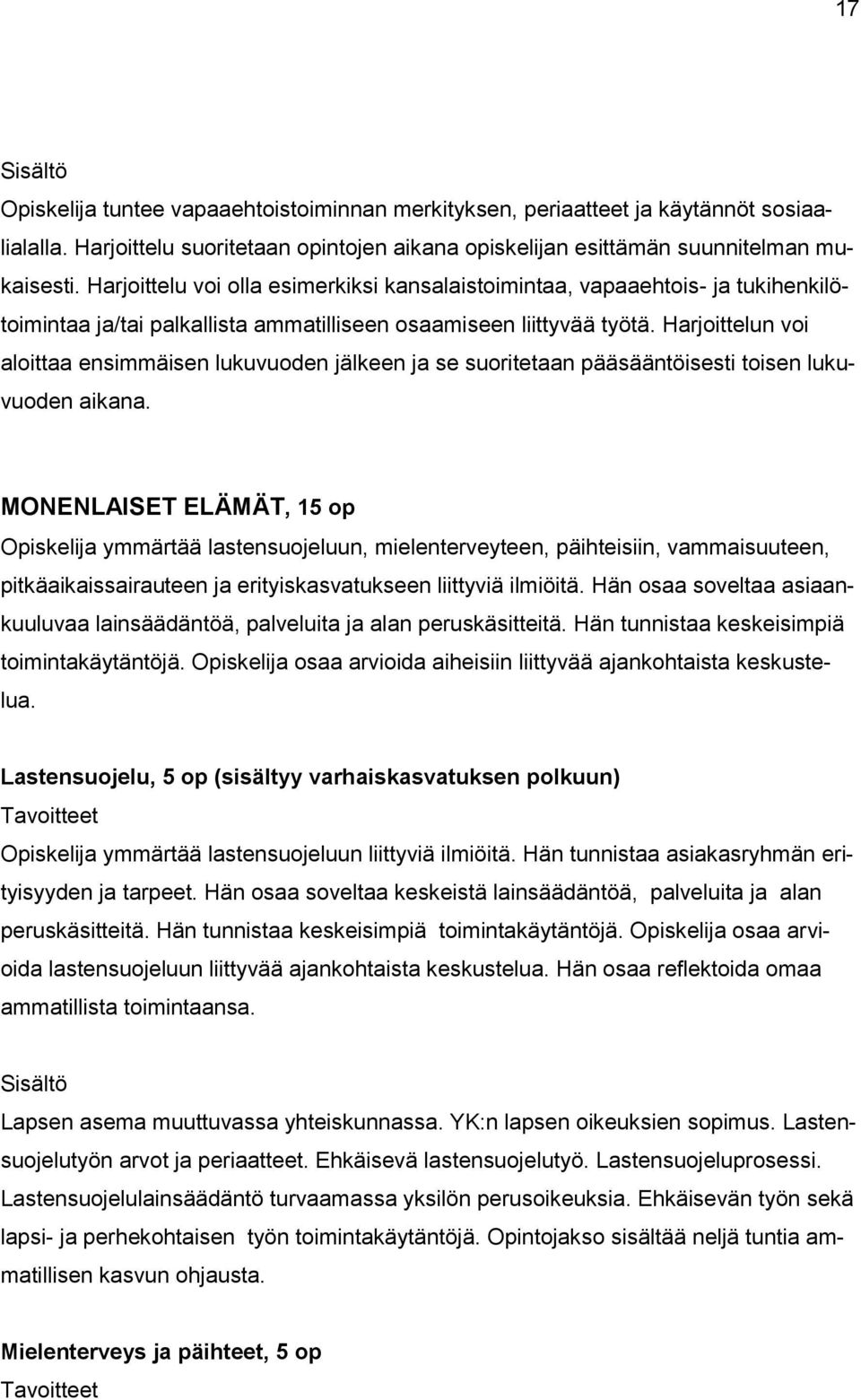 Harjoittelun voi aloittaa ensimmäisen lukuvuoden jälkeen ja se suoritetaan pääsääntöisesti toisen lukuvuoden aikana.