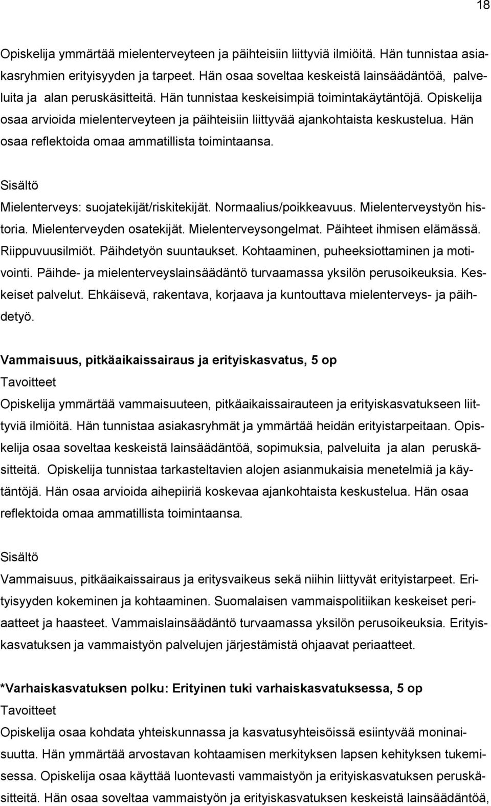 Opiskelija osaa arvioida mielenterveyteen ja päihteisiin liittyvää ajankohtaista keskustelua. Hän osaa reflektoida omaa ammatillista toimintaansa. Mielenterveys: suojatekijät/riskitekijät.