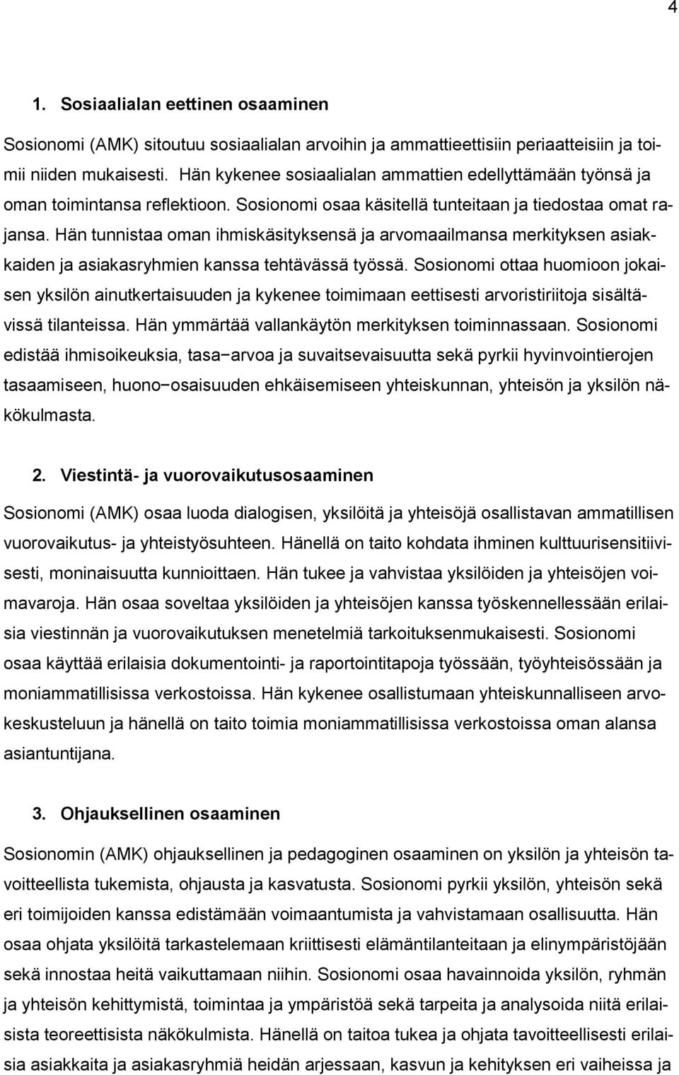 Hän tunnistaa oman ihmiskäsityksensä ja arvomaailmansa merkityksen asiakkaiden ja asiakasryhmien kanssa tehtävässä työssä.