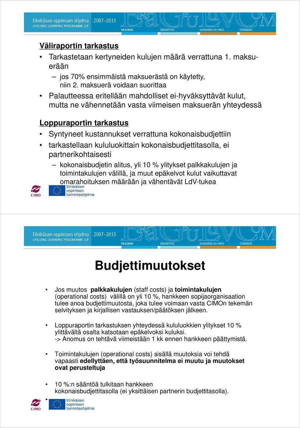 verrattuna kokonaisbudjettiin tarkastellaan kululuokittain kokonaisbudjettitasolla, ei partnerikohtaisesti kokonaisbudjetin alitus, yli 10 % ylitykset palkkakulujen ja toimintakulujen välillä, ja