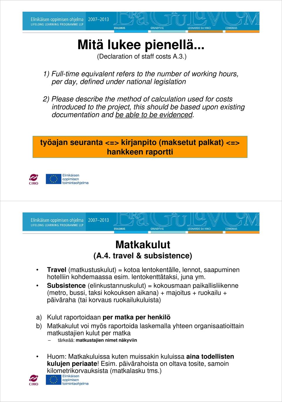 this should be based upon existing documentation and be able to be evidenced. työajan seuranta <=> kirjanpito (maksetut palkat) <=> hankkeen raportti Matkakulut (A.4.