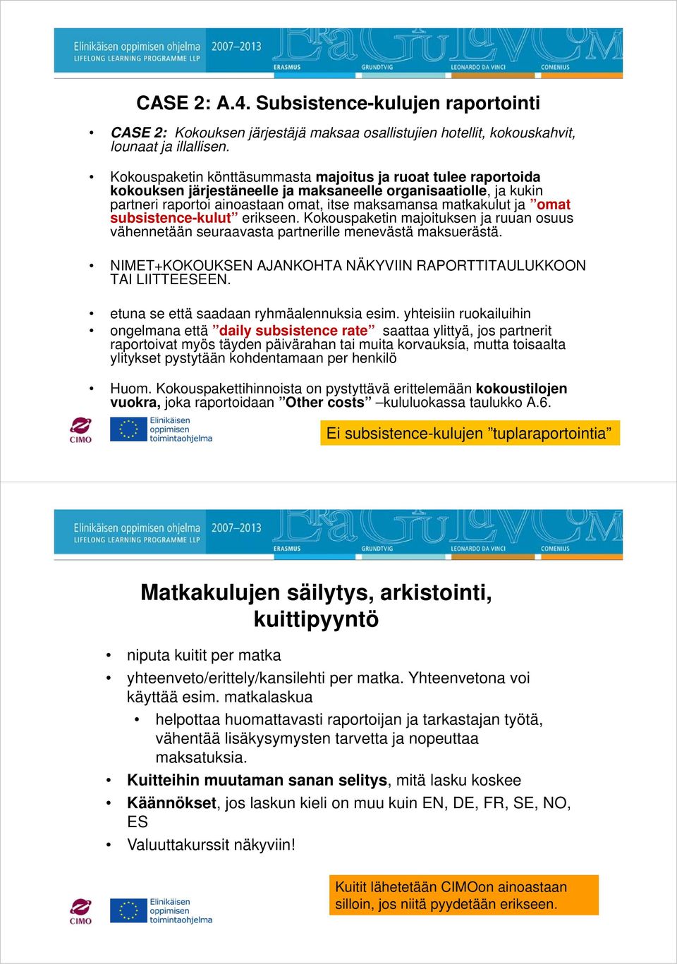 subsistence-kulut erikseen. Kokouspaketin majoituksen ja ruuan osuus vähennetään seuraavasta partnerille menevästä maksuerästä. NIMET+KOKOUKSEN AJANKOHTA NÄKYVIIN RAPORTTITAULUKKOON TAI LIITTEESEEN.