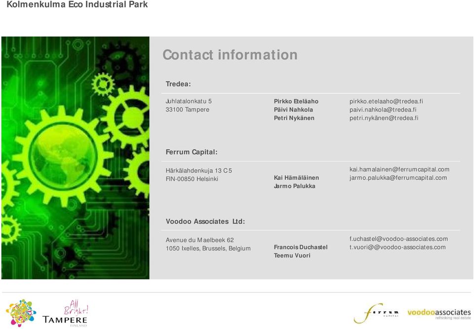 fi Ferrum Capital: Härkälahdenkuja 13 C 5 FIN-00850 Helsinki Kai Hämäläinen Jarmo Palukka kai.hamalainen@ferrumcapital.