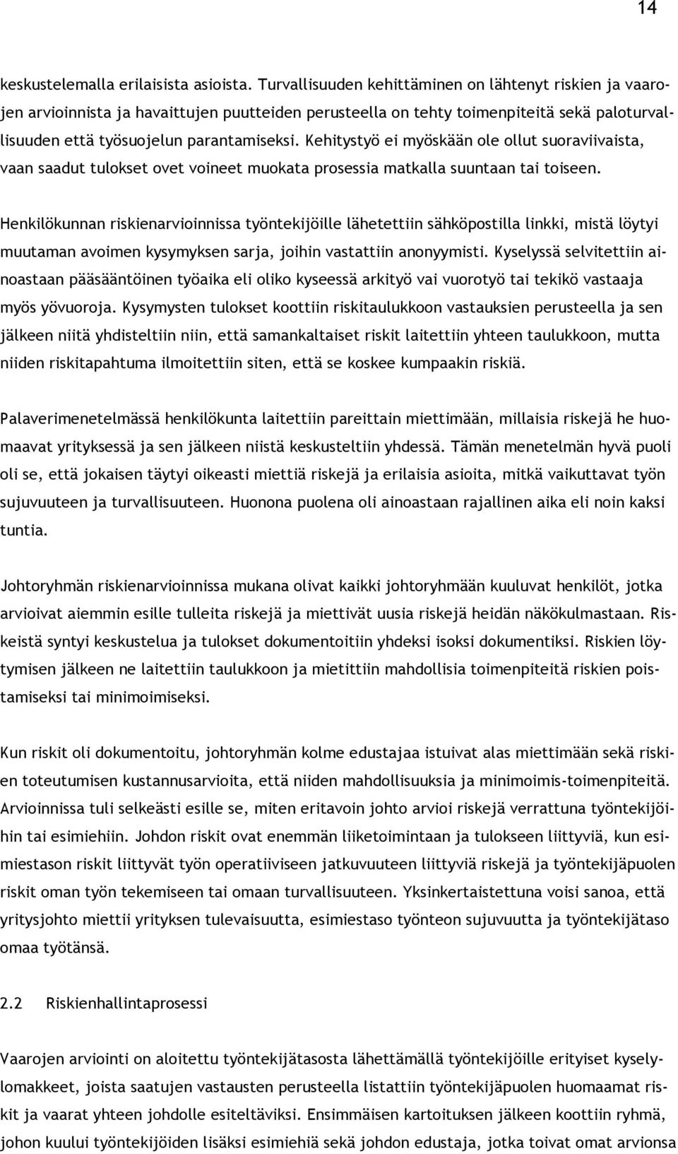 Kehitystyö ei myöskään ole ollut suoraviivaista, vaan saadut tulokset ovet voineet muokata prosessia matkalla suuntaan tai toiseen.