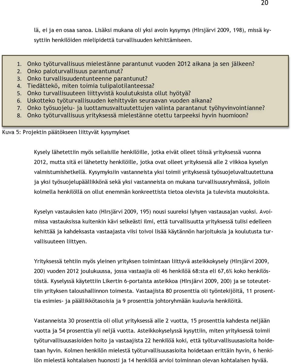 Uskotteko työturvallisuuden kehittyvän seuraavan vuoden aikana? 7. Onko työsuojelu- ja luottamusvaltuutettujen valinta parantanut työhyvinvointianne? 8.