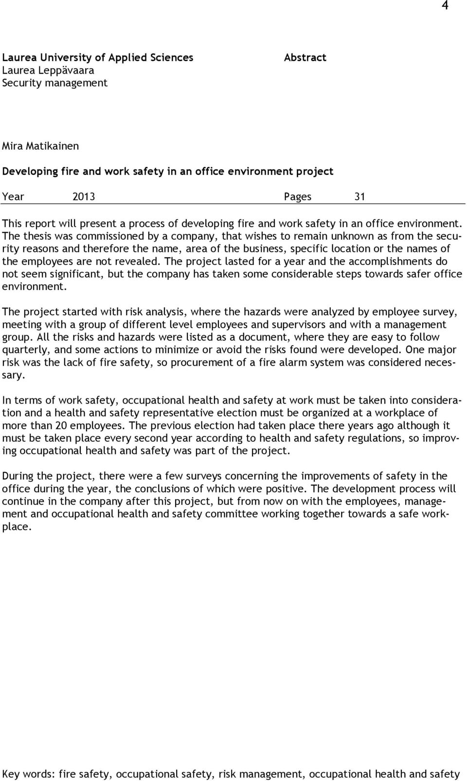 The thesis was commissioned by a company, that wishes to remain unknown as from the security reasons and therefore the name, area of the business, specific location or the names of the employees are