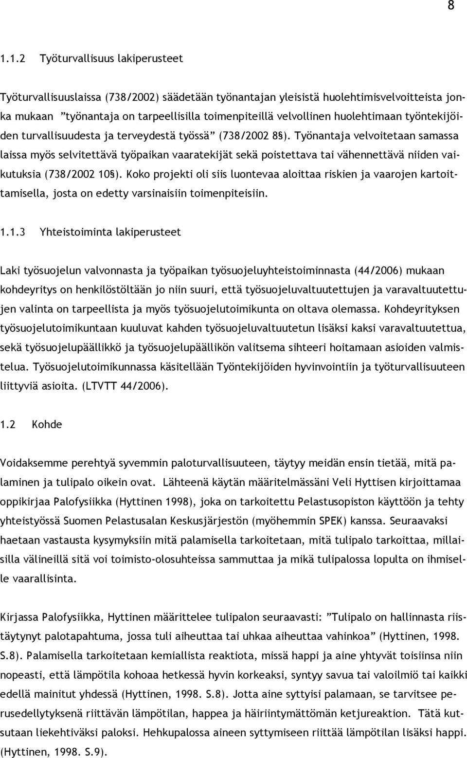 Työnantaja velvoitetaan samassa laissa myös selvitettävä työpaikan vaaratekijät sekä poistettava tai vähennettävä niiden vaikutuksia (738/2002 10 ).