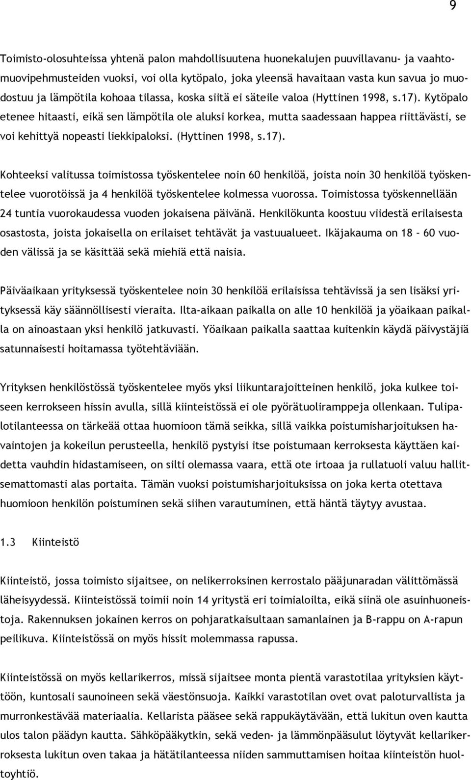 Kytöpalo etenee hitaasti, eikä sen lämpötila ole aluksi korkea, mutta saadessaan happea riittävästi, se voi kehittyä nopeasti liekkipaloksi. (Hyttinen 1998, s.17).