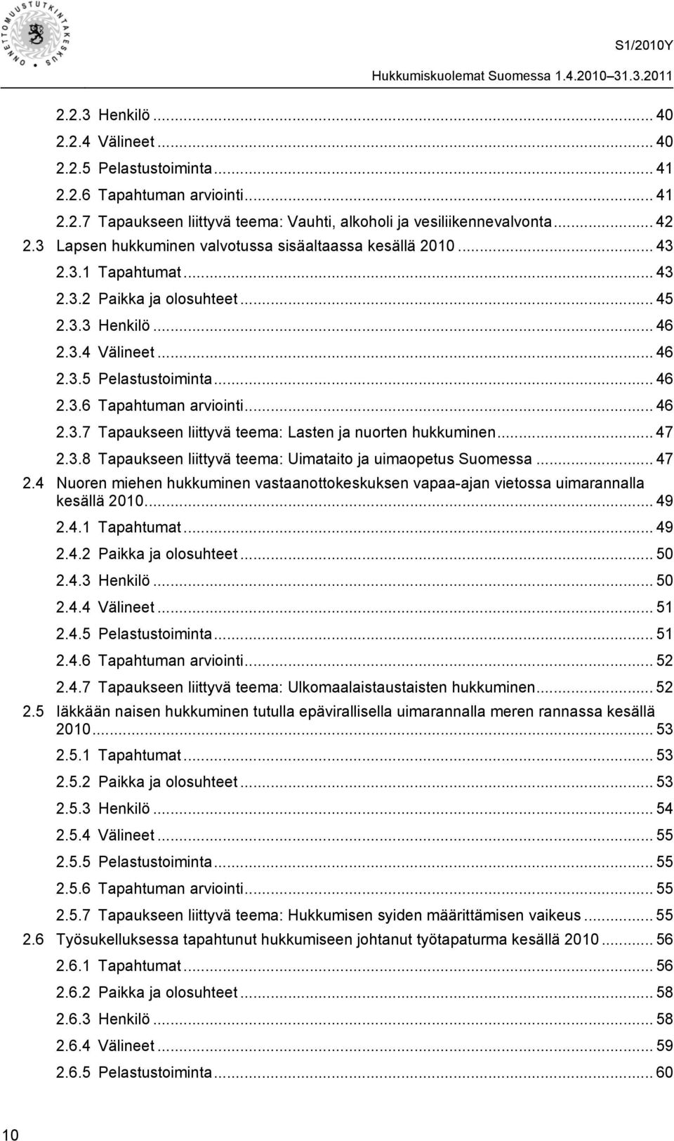 .. 46 2.3.7 Tapaukseen liittyvä teema: Lasten ja nuorten hukkuminen... 47 2.3.8 Tapaukseen liittyvä teema: Uimataito ja uimaopetus Suomessa... 47 2.4 Nuoren miehen hukkuminen vastaanottokeskuksen vapaa-ajan vietossa uimarannalla kesällä 2010.