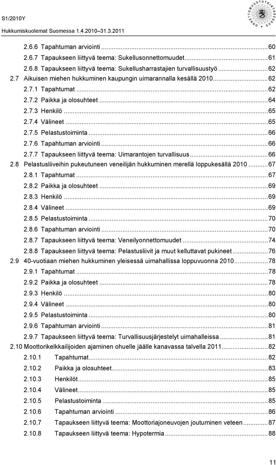 ..66 2.7.7 Tapaukseen liittyvä teema: Uimarantojen turvallisuus...66 2.8 Pelastusliiveihin pukeutuneen veneilijän hukkuminen merellä loppukesällä 2010...67 2.8.1 Tapahtumat...67 2.8.2 Paikka ja olosuhteet.
