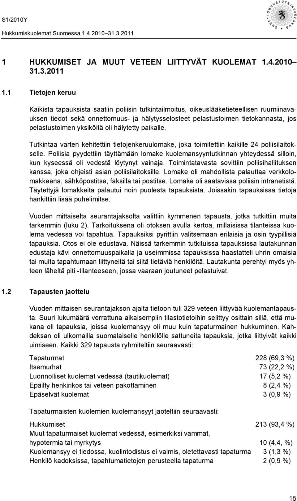 pelastustoimen yksiköitä oli hälytetty paikalle. Tutkintaa varten kehitettiin tietojenkeruulomake, joka toimitettiin kaikille 24 poliisilaitokselle.