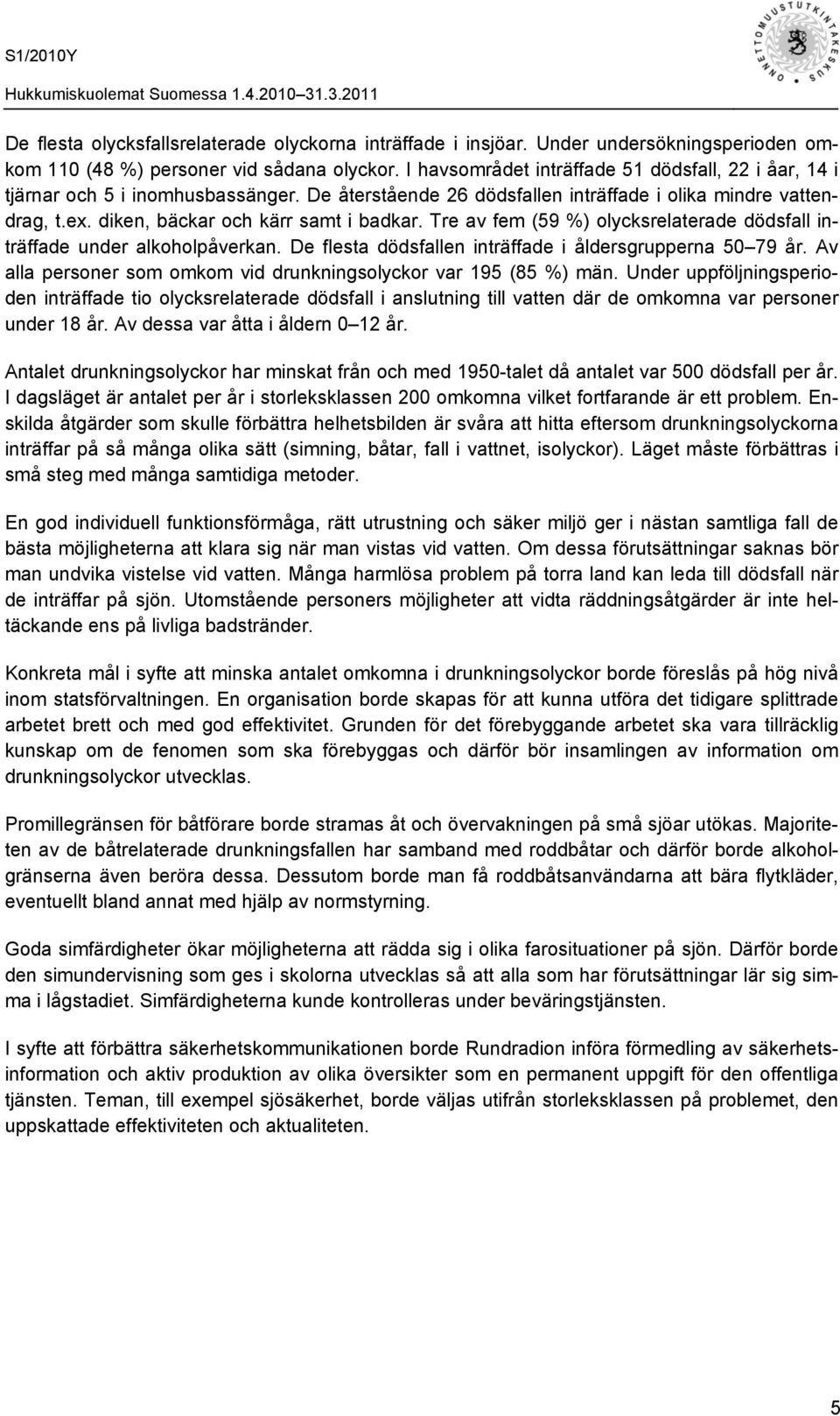 Tre av fem (59 %) olycksrelaterade dödsfall inträffade under alkoholpåverkan. De flesta dödsfallen inträffade i åldersgrupperna 50 79 år.