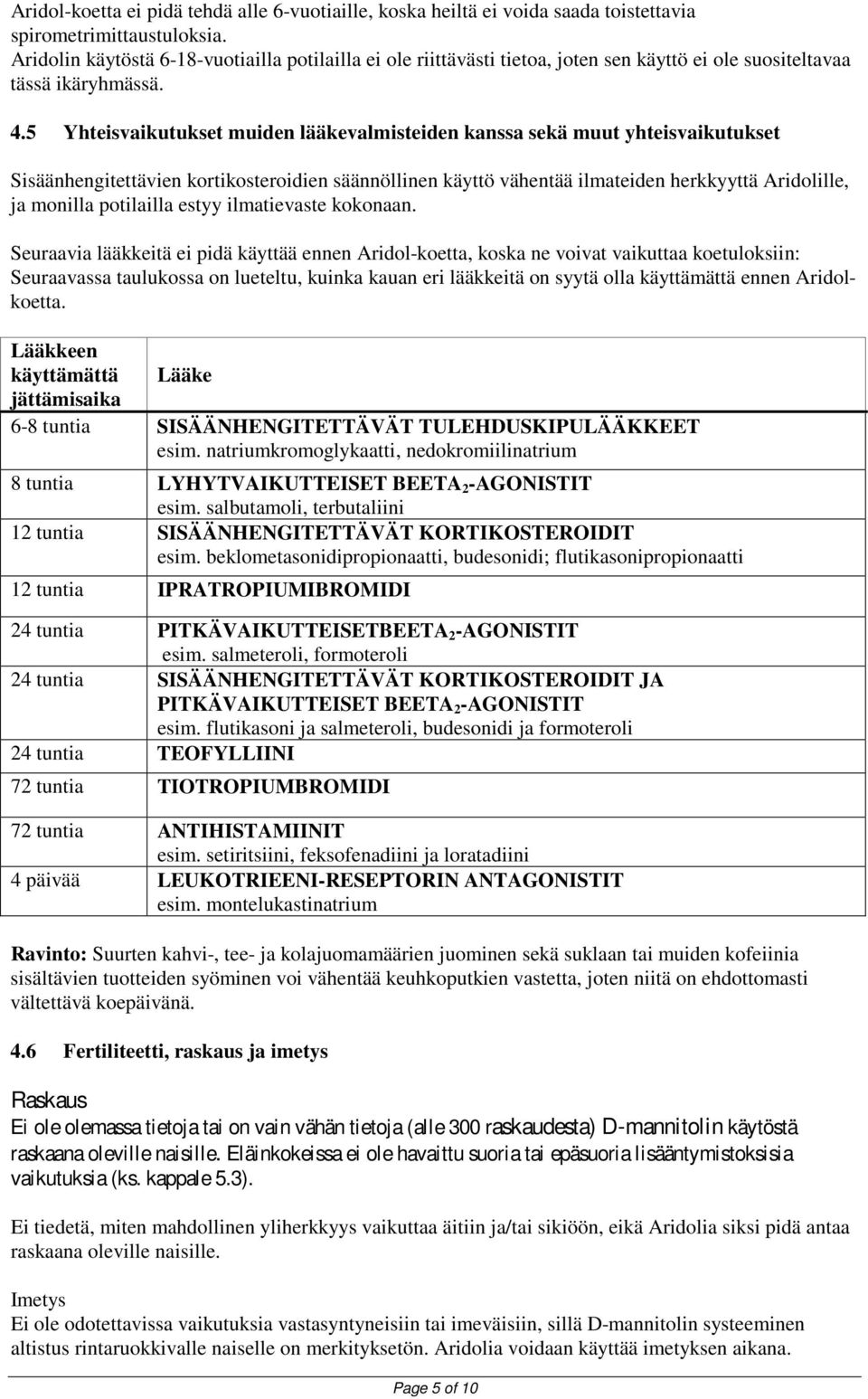 5 Yhteisvaikutukset muiden lääkevalmisteiden kanssa sekä muut yhteisvaikutukset Sisäänhengitettävien kortikosteroidien säännöllinen käyttö vähentää ilmateiden herkkyyttä Aridolille, ja monilla