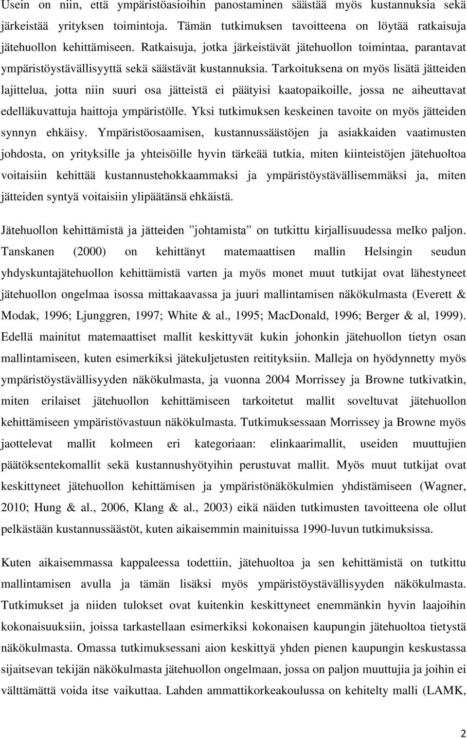 Tarkoituksena on myös lisätä jätteiden lajittelua, jotta niin suuri osa jätteistä ei päätyisi kaatopaikoille, jossa ne aiheuttavat edelläkuvattuja haittoja ympäristölle.