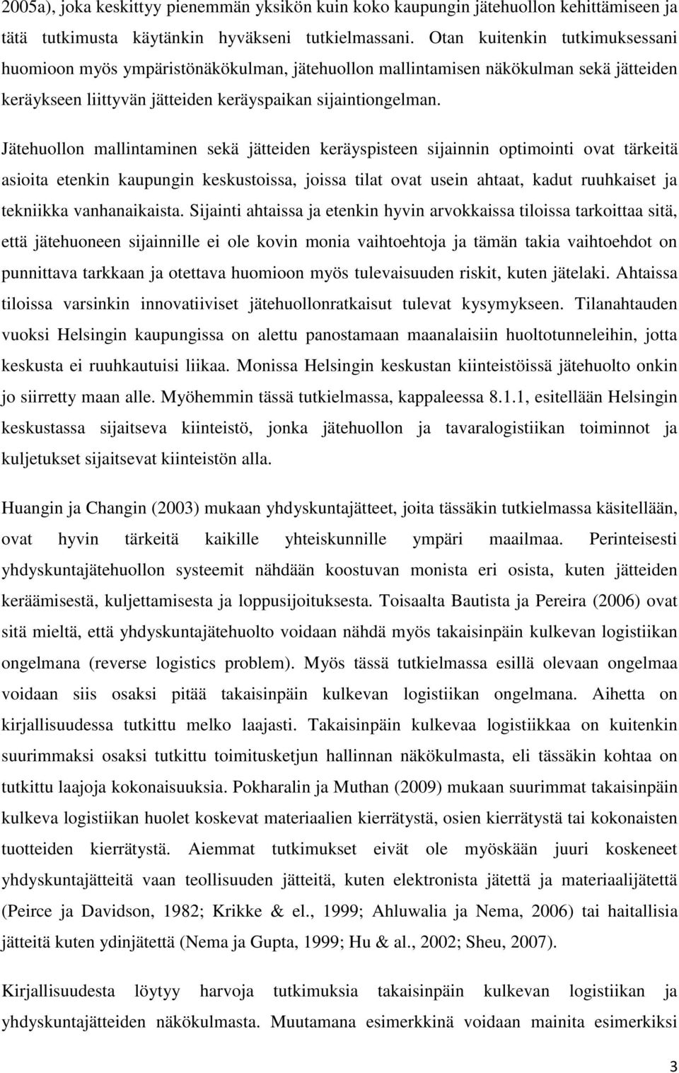 Jätehuollon mallintaminen sekä jätteiden keräyspisteen sijainnin optimointi ovat tärkeitä asioita etenkin kaupungin keskustoissa, joissa tilat ovat usein ahtaat, kadut ruuhkaiset ja tekniikka