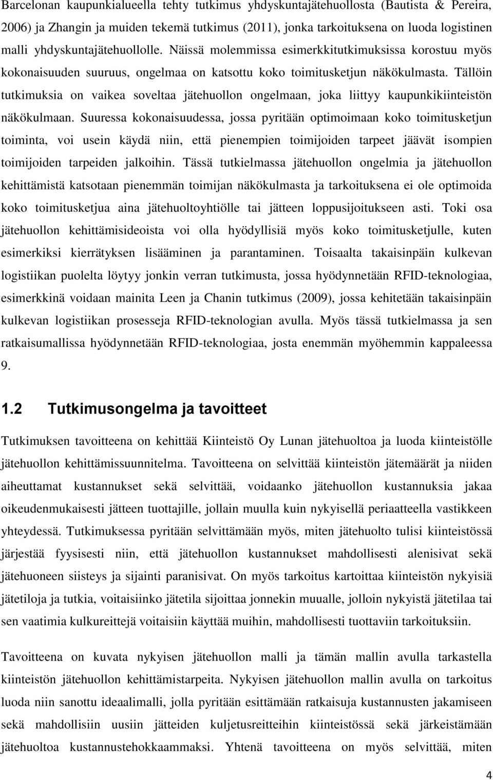 Tällöin tutkimuksia on vaikea soveltaa jätehuollon ongelmaan, joka liittyy kaupunkikiinteistön näkökulmaan.