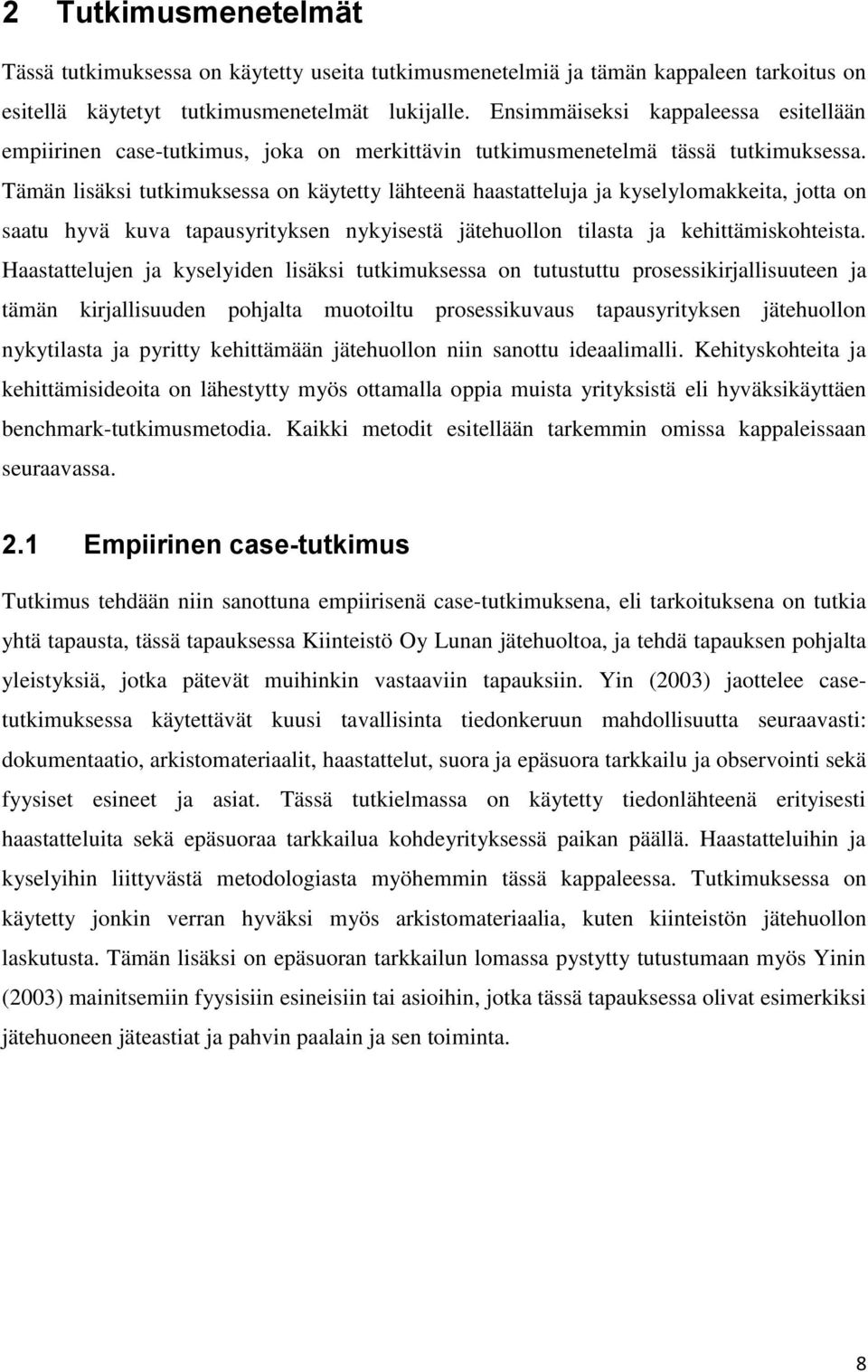 Tämän lisäksi tutkimuksessa on käytetty lähteenä haastatteluja ja kyselylomakkeita, jotta on saatu hyvä kuva tapausyrityksen nykyisestä jätehuollon tilasta ja kehittämiskohteista.