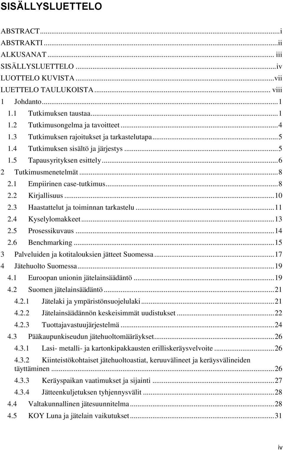 .. 10 2.3 Haastattelut ja toiminnan tarkastelu... 11 2.4 Kyselylomakkeet... 13 2.5 Prosessikuvaus... 14 2.6 Benchmarking... 15 3 Palveluiden ja kotitalouksien jätteet Suomessa.