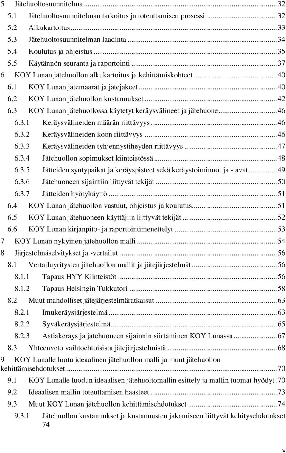 3 KOY Lunan jätehuollossa käytetyt keräysvälineet ja jätehuone... 46 6.3.1 Keräysvälineiden määrän riittävyys... 46 6.3.2 Keräysvälineiden koon riittävyys... 46 6.3.3 Keräysvälineiden tyhjennystiheyden riittävyys.