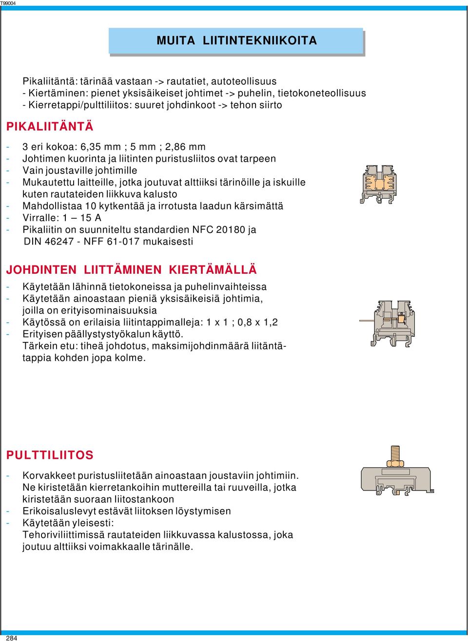 laitteille, jotka joutuvat alttiiksi tärinöille ja iskuille kuten rautateiden liikkuva kalusto - Mahdollistaa 10 kytkentää ja irrotusta laadun kärsimättä - Virralle: 1 15 A - Pikaliitin on