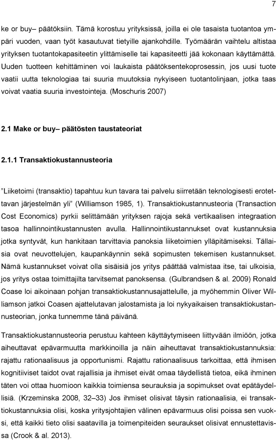 Uuden tuotteen kehittäminen voi laukaista päätöksentekoprosessin, jos uusi tuote vaatii uutta teknologiaa tai suuria muutoksia nykyiseen tuotantolinjaan, jotka taas voivat vaatia suuria investointeja.