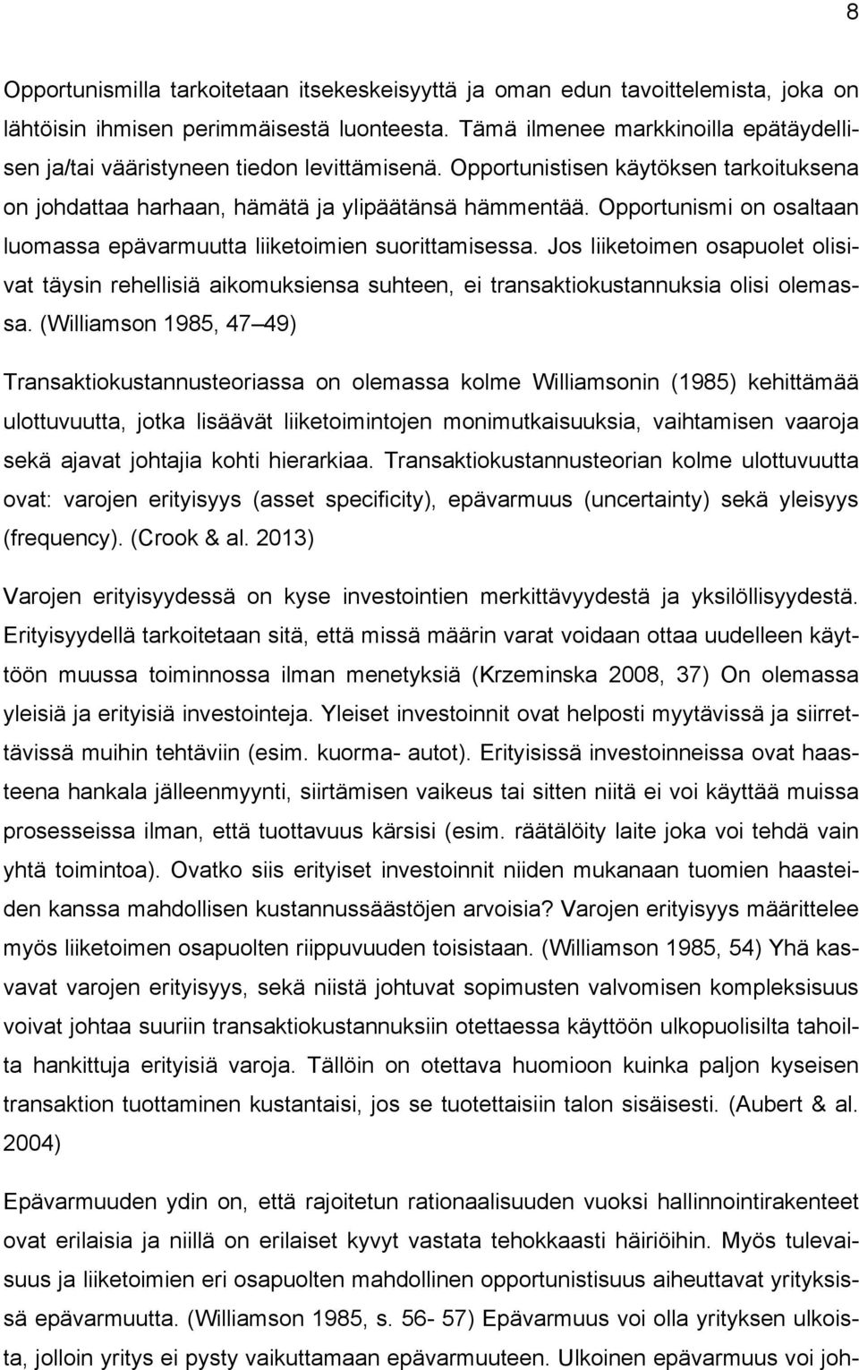 Opportunismi on osaltaan luomassa epävarmuutta liiketoimien suorittamisessa. Jos liiketoimen osapuolet olisivat täysin rehellisiä aikomuksiensa suhteen, ei transaktiokustannuksia olisi olemassa.