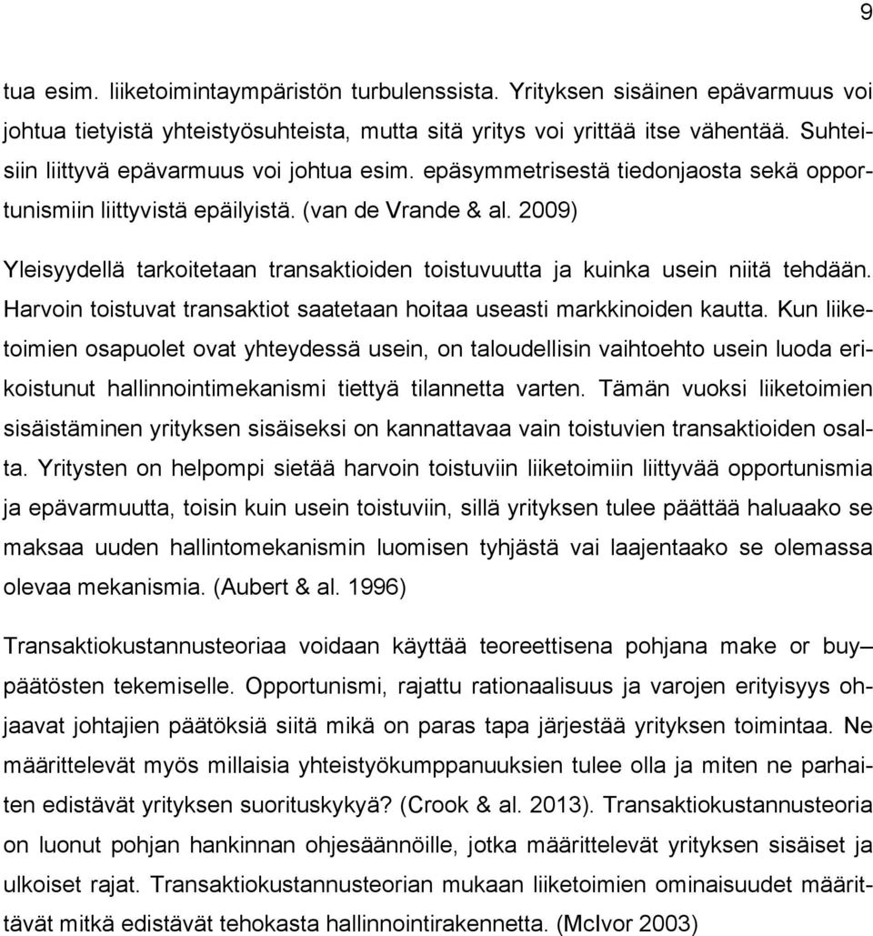 2009) Yleisyydellä tarkoitetaan transaktioiden toistuvuutta ja kuinka usein niitä tehdään. Harvoin toistuvat transaktiot saatetaan hoitaa useasti markkinoiden kautta.