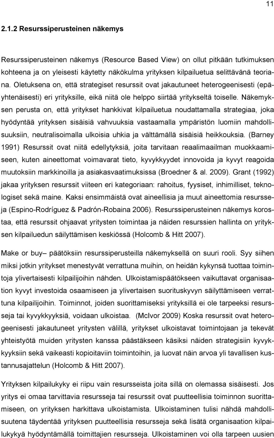 Näkemyksen perusta on, että yritykset hankkivat kilpailuetua noudattamalla strategiaa, joka hyödyntää yrityksen sisäisiä vahvuuksia vastaamalla ympäristön luomiin mahdollisuuksiin, neutralisoimalla