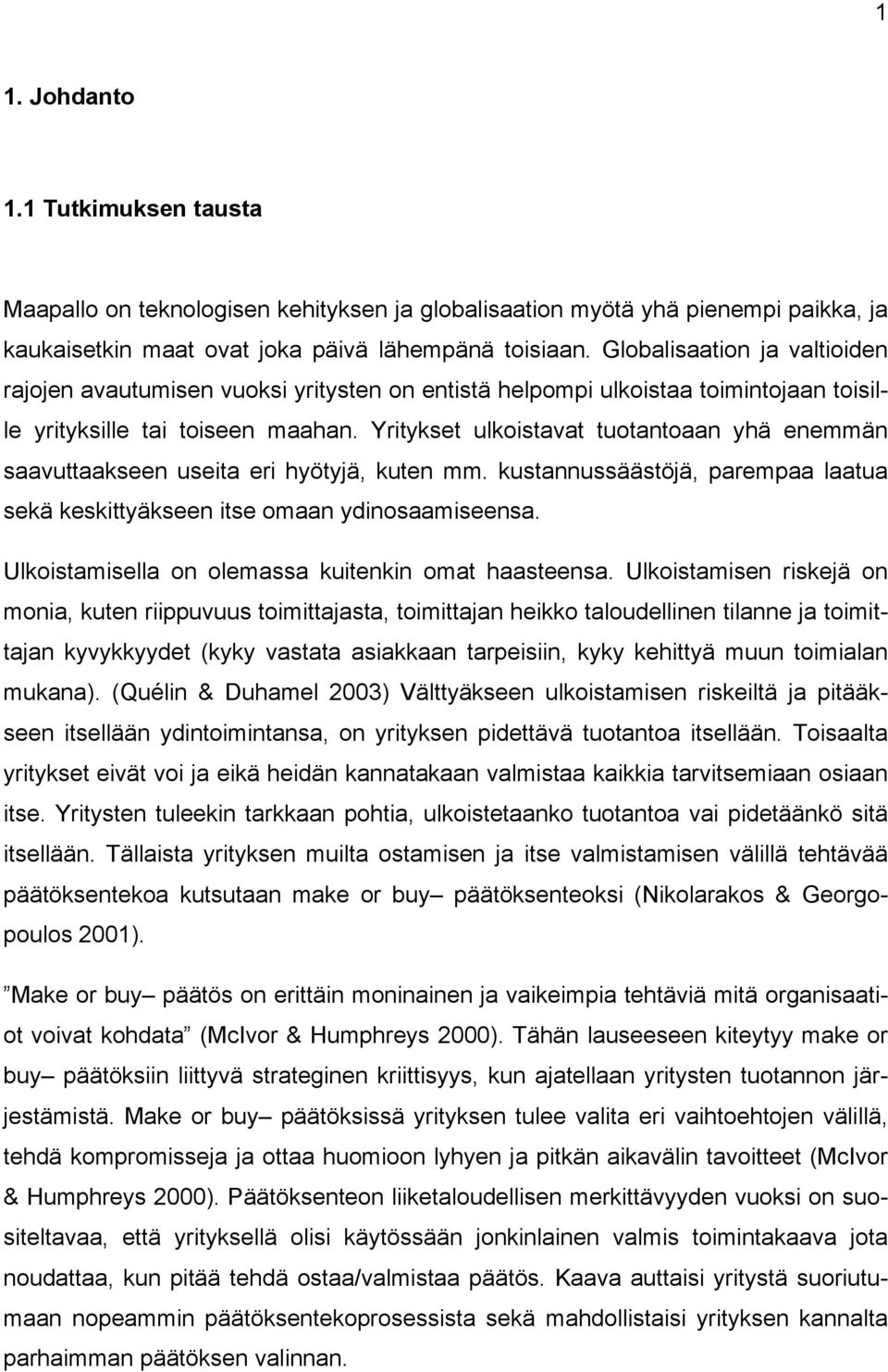 Yritykset ulkoistavat tuotantoaan yhä enemmän saavuttaakseen useita eri hyötyjä, kuten mm. kustannussäästöjä, parempaa laatua sekä keskittyäkseen itse omaan ydinosaamiseensa.