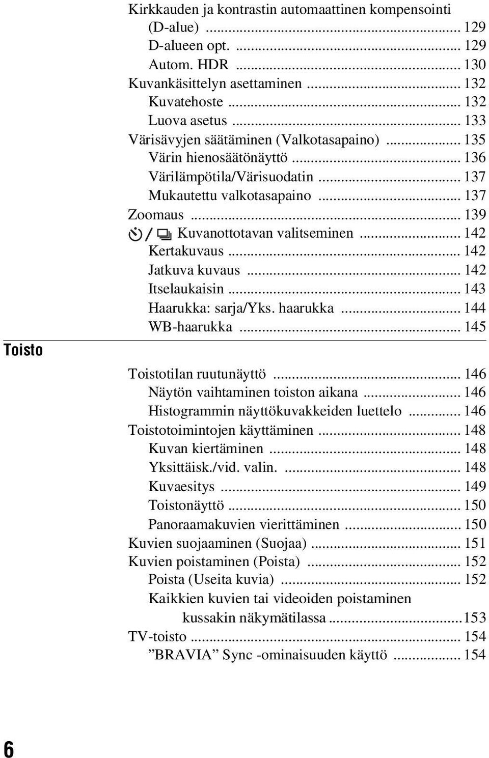 .. 142 Kertakuvaus... 142 Jatkuva kuvaus... 142 Itselaukaisin... 143 Haarukka: sarja/yks. haarukka... 144 WB-haarukka... 145 Toistotilan ruutunäyttö... 146 Näytön vaihtaminen toiston aikana.