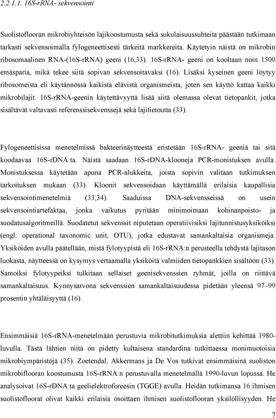 Lisäksi kyseinen geeni löytyy ribosomeista eli käytännössä kaikista elävistä organismeista, joten sen käyttö kattaa kaikki mikrobilajit.