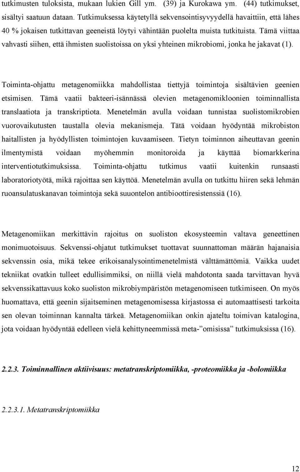 Tämä viittaa vahvasti siihen, että ihmisten suolistoissa on yksi yhteinen mikrobiomi, jonka he jakavat (1).