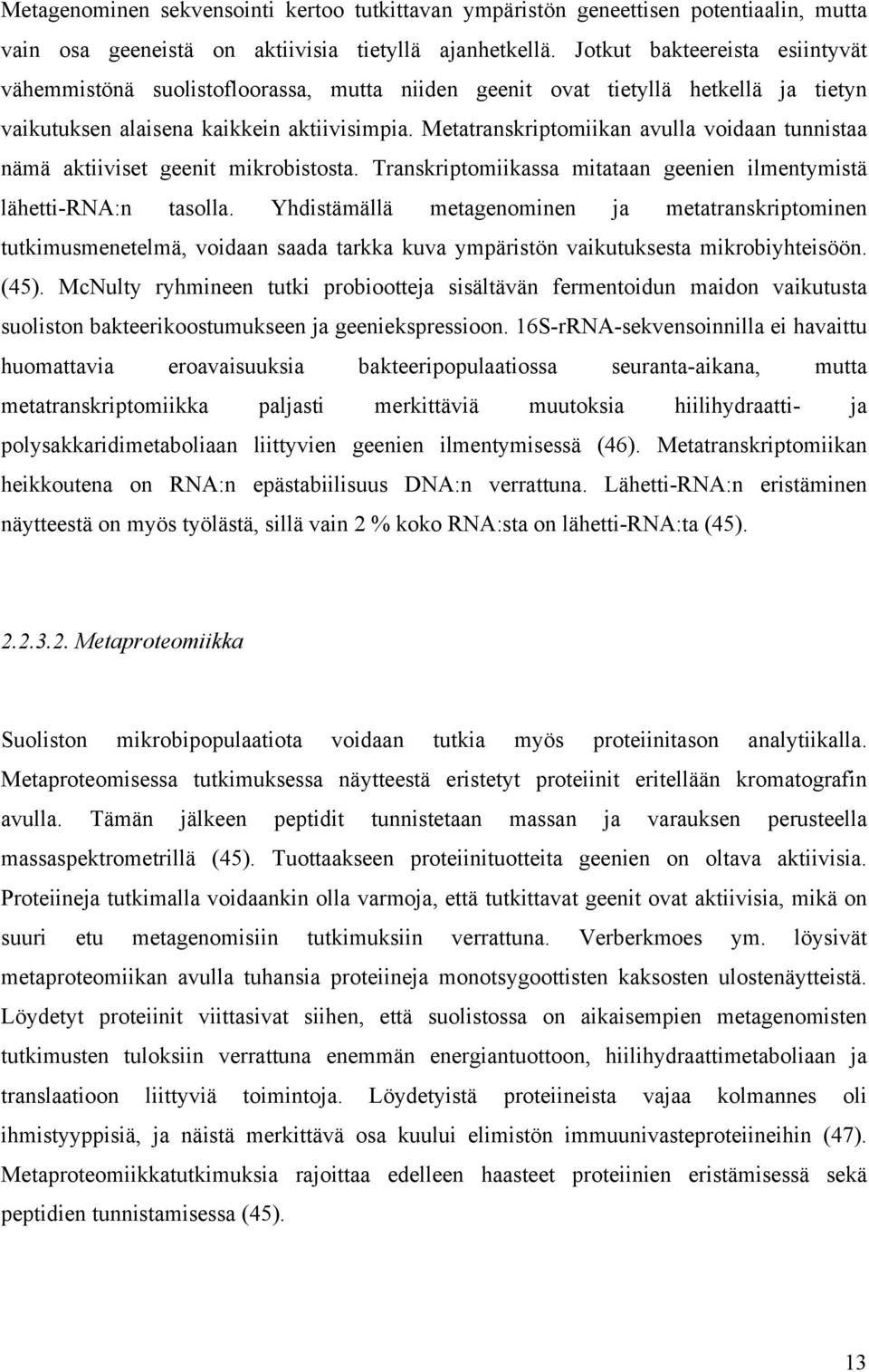 Metatranskriptomiikan avulla voidaan tunnistaa nämä aktiiviset geenit mikrobistosta. Transkriptomiikassa mitataan geenien ilmentymistä lähetti-rna:n tasolla.