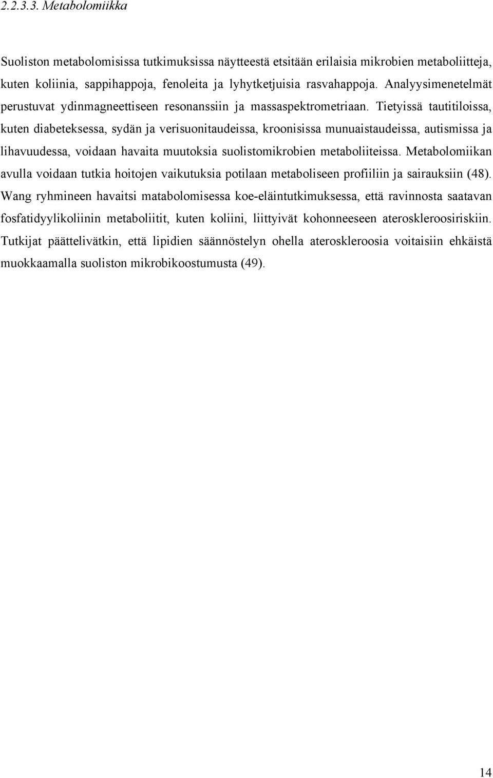 Tietyissä tautitiloissa, kuten diabeteksessa, sydän ja verisuonitaudeissa, kroonisissa munuaistaudeissa, autismissa ja lihavuudessa, voidaan havaita muutoksia suolistomikrobien metaboliiteissa.