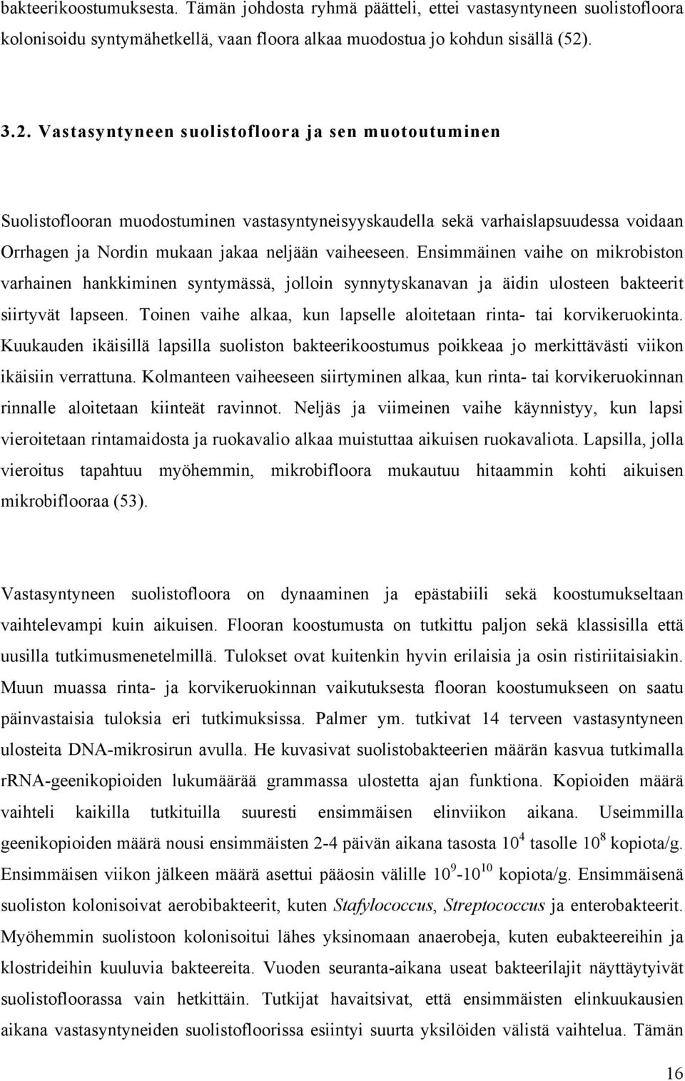 Ensimmäinen vaihe on mikrobiston varhainen hankkiminen syntymässä, jolloin synnytyskanavan ja äidin ulosteen bakteerit siirtyvät lapseen.