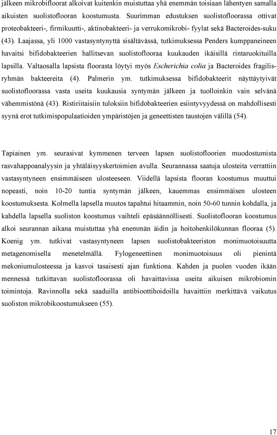 Laajassa, yli 1000 vastasyntynyttä sisältävässä, tutkimuksessa Penders kumppaneineen havaitsi bifidobakteerien hallitsevan suolistoflooraa kuukauden ikäisillä rintaruokituilla lapsilla.