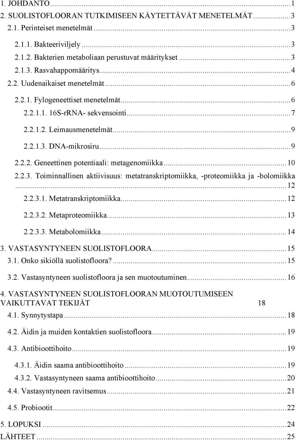 .. 10 2.2.3. Toiminnallinen aktiivisuus: metatranskriptomiikka, -proteomiikka ja -bolomiikka... 12 2.2.3.1. Metatranskriptomiikka... 12 2.2.3.2. Metaproteomiikka... 13 2.2.3.3. Metabolomiikka... 14 3.