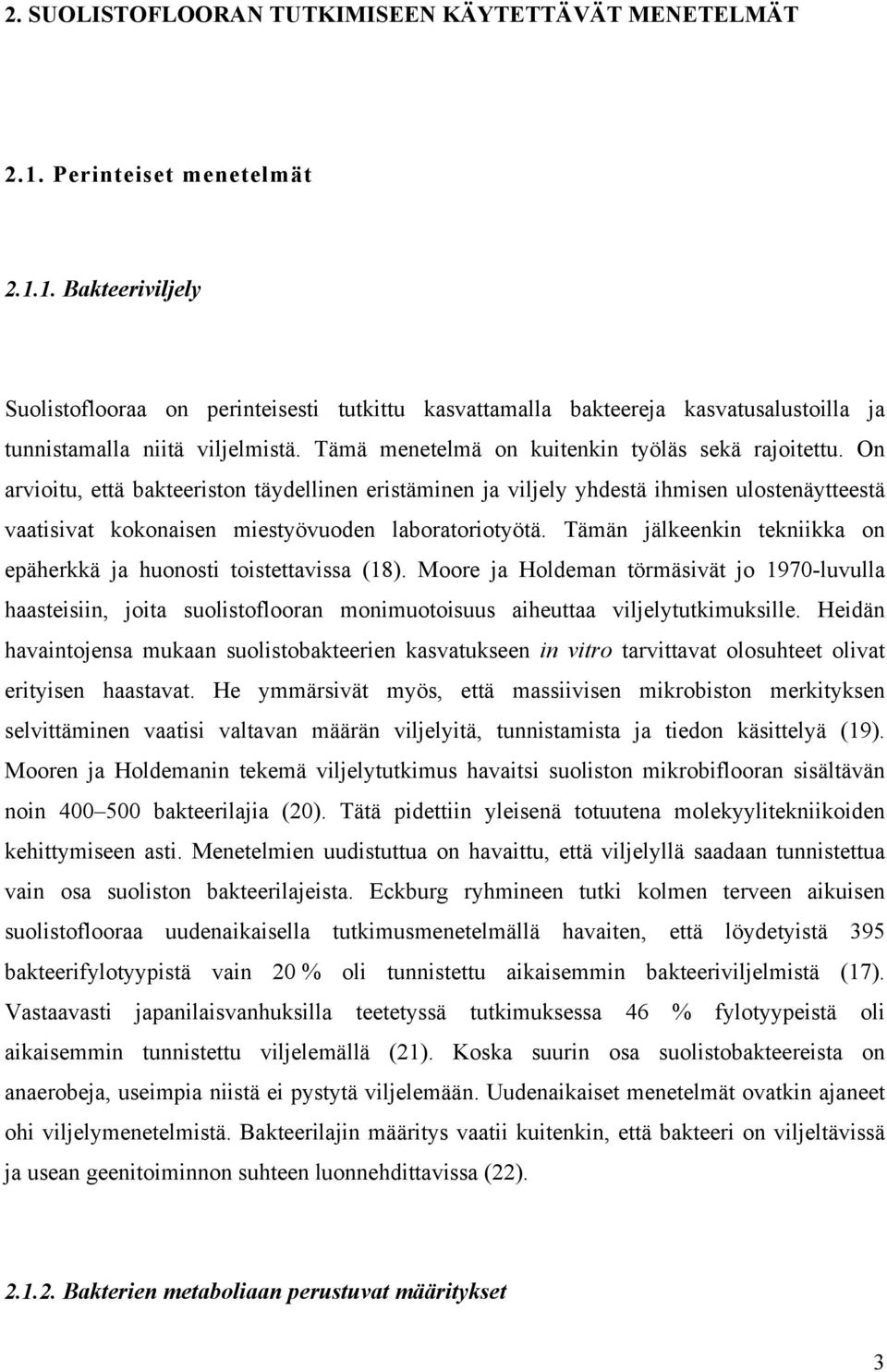 On arvioitu, että bakteeriston täydellinen eristäminen ja viljely yhdestä ihmisen ulostenäytteestä vaatisivat kokonaisen miestyövuoden laboratoriotyötä.