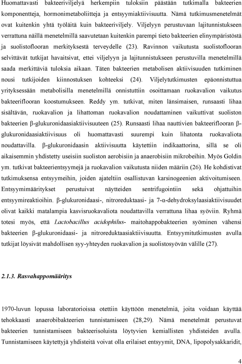 Viljelyyn perustuvaan lajitunnistukseen verrattuna näillä menetelmillä saavutetaan kuitenkin parempi tieto bakteerien elinympäristöstä ja suolistoflooran merkityksestä terveydelle (23).