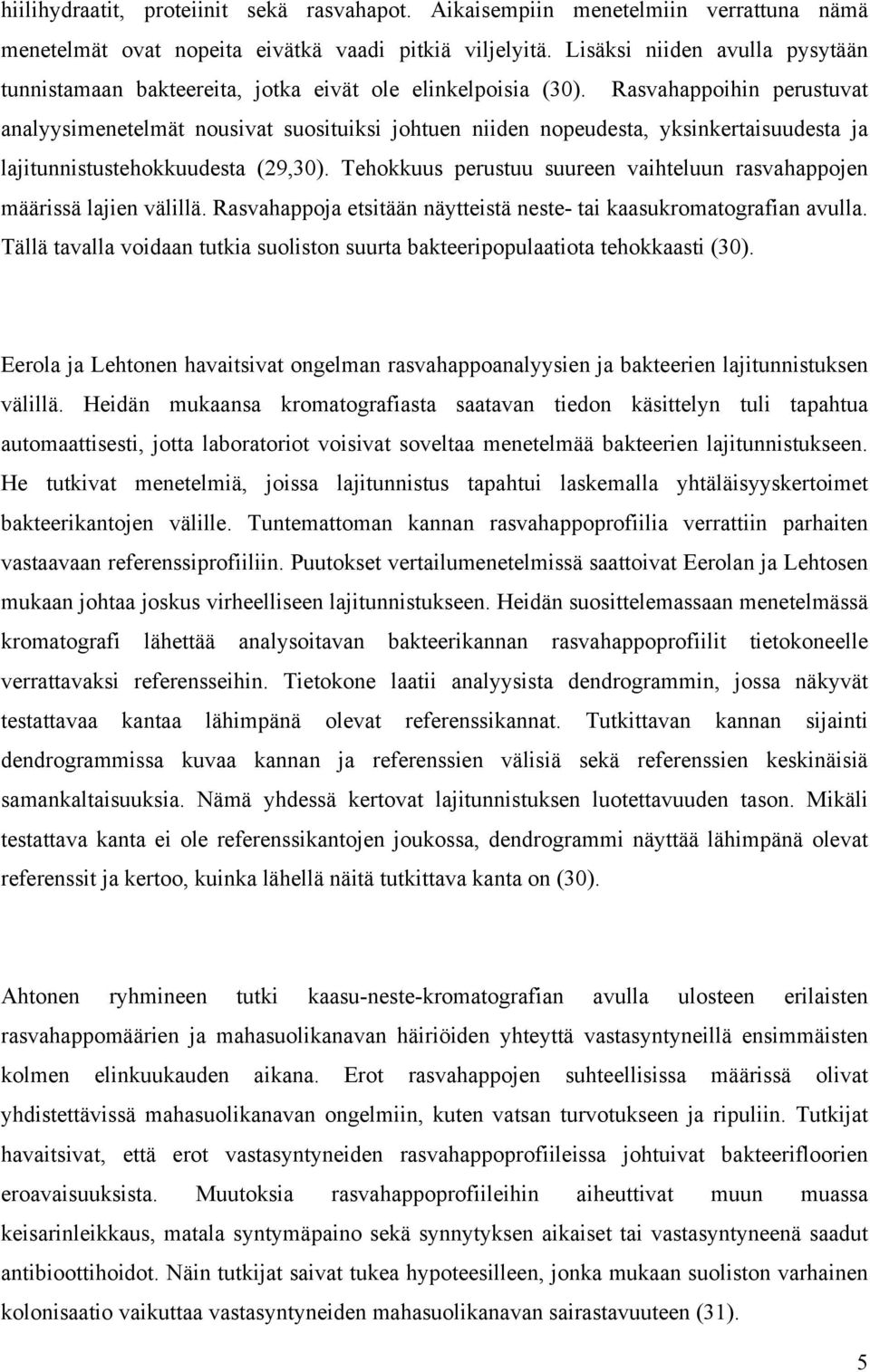 Rasvahappoihin perustuvat analyysimenetelmät nousivat suosituiksi johtuen niiden nopeudesta, yksinkertaisuudesta ja lajitunnistustehokkuudesta (29,30).