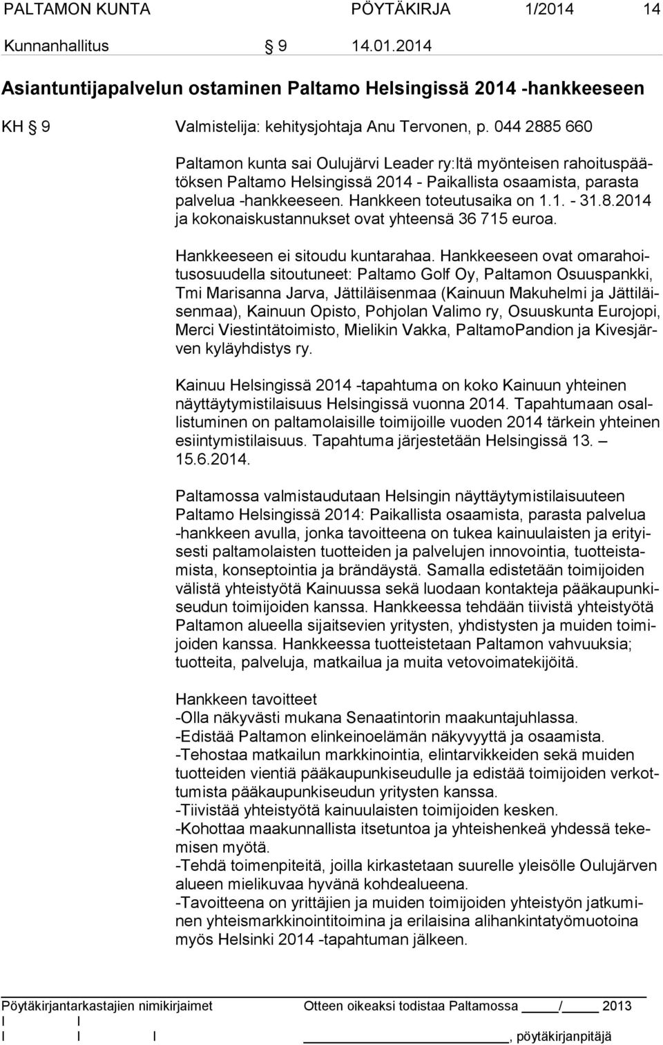 1. - 31.8.2014 ja kokonaiskustannukset ovat yhteensä 36 715 euroa. Hankkeeseen ei sitoudu kuntarahaa.