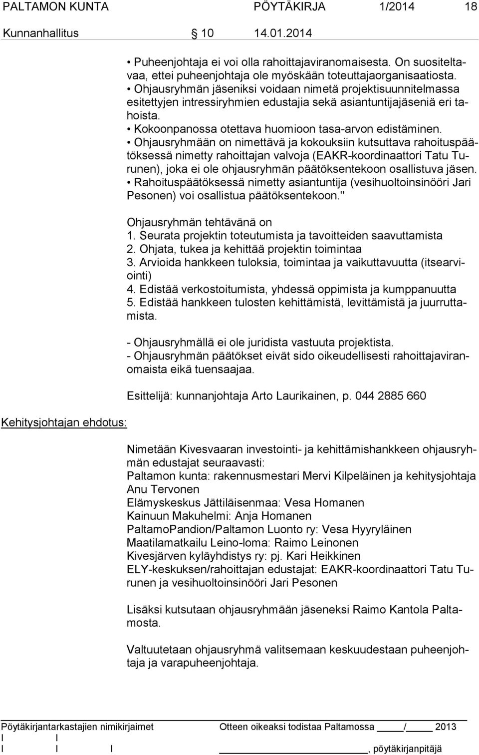 Ohjausryhmän jäseniksi voidaan nimetä projektisuunnitelmassa esi tet ty jen intressiryhmien edustajia sekä asiantuntijajäseniä eri tahois ta. Kokoonpanossa otettava huomioon tasa-arvon edistäminen.