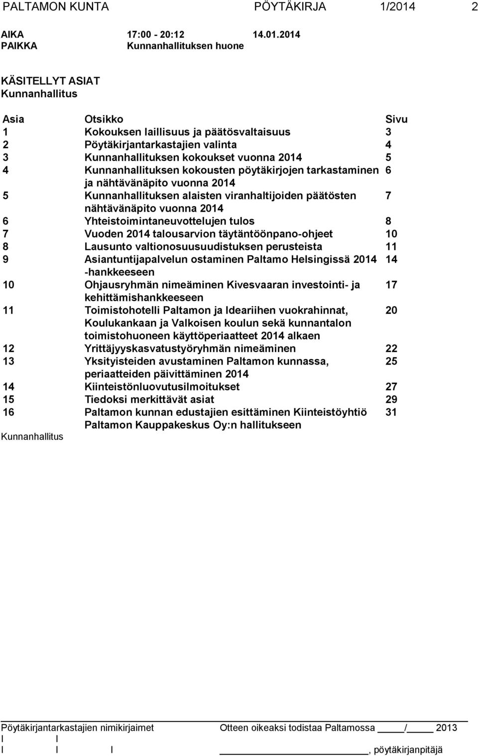 2014 PAKKA Kunnanhallituksen huone KÄSTELLYT ASAT Kunnanhallitus Asia Otsikko Sivu 1 Kokouksen laillisuus ja päätösvaltaisuus 3 2 Pöytäkirjantarkastajien valinta 4 3 Kunnanhallituksen kokoukset